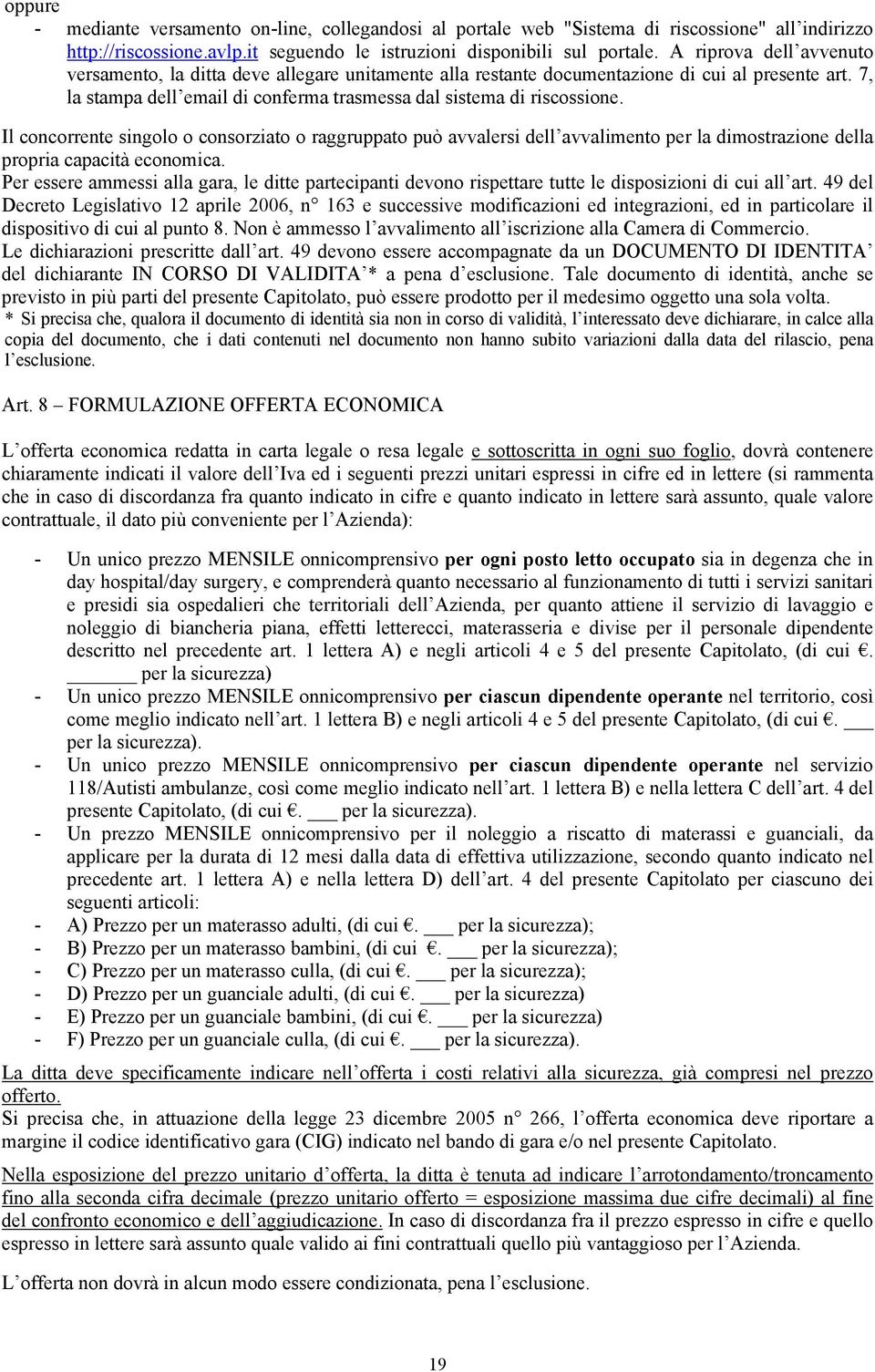 Il concorrente singolo o consorziato o raggruppato può avvalersi dell avvalimento per la dimostrazione della propria capacità economica.