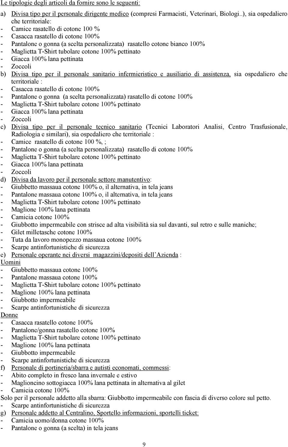 tubolare cotone 100% pettinato Giacca 100% lana pettinata Zoccoli b) Divisa tipo per il personale sanitario infermieristico e ausiliario di assistenza, sia ospedaliero che territoriale : Casacca