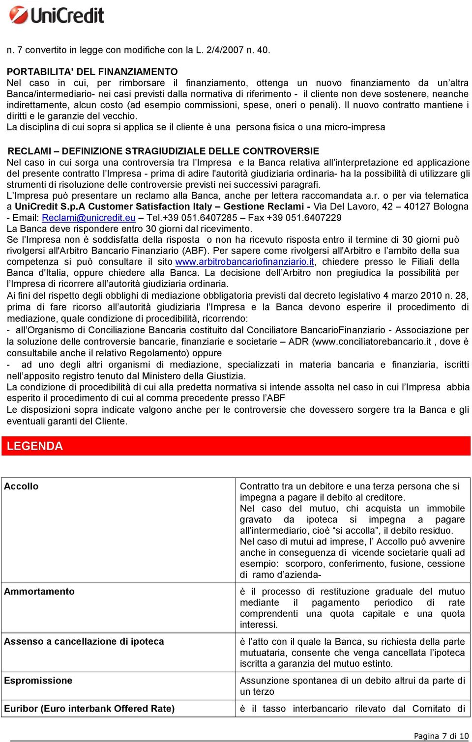 cliente non deve sostenere, neanche indirettamente, alcun costo (ad esempio commissioni, spese, oneri o penali). Il nuovo contratto mantiene i diritti e le garanzie del vecchio.