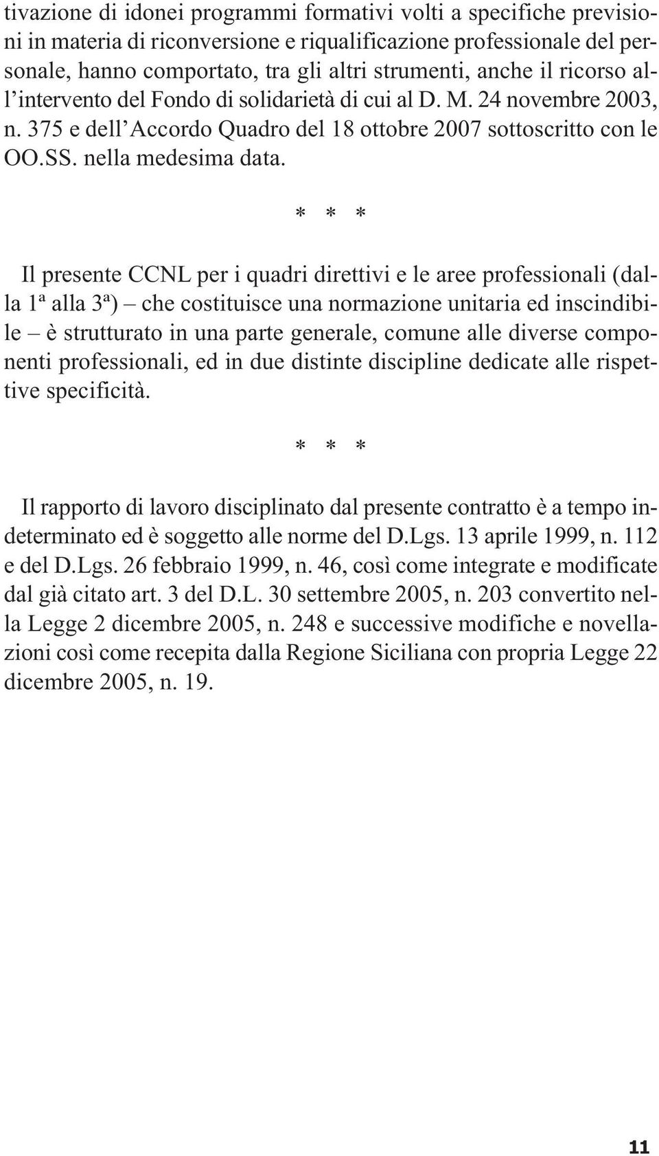 * * * Il presente CCNL per i quadri direttivi e le aree professionali (dalla 1ª alla 3ª) che costituisce una normazione unitaria ed inscindibile è strutturato in una parte generale, comune alle