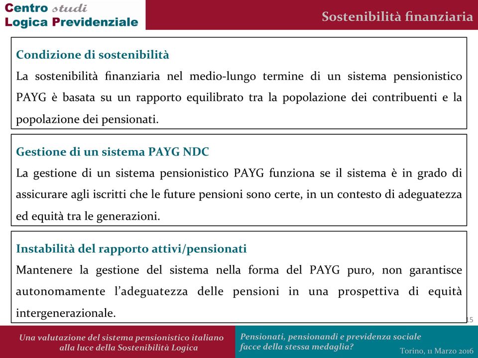 Gestione di un sistema PAYG NDC La gestione di un sistema pensionistico PAYG funziona se il sistema è in grado di assicurare agli iscritti che le future pensioni sono certe, in