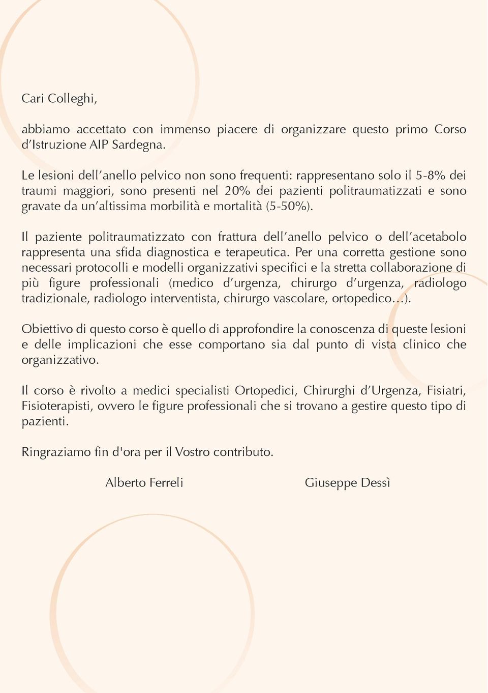 mortalità (5-50%). Il paziente politraumatizzato con frattura dell anello pelvico o dell acetabolo rappresenta una sfida diagnostica e terapeutica.