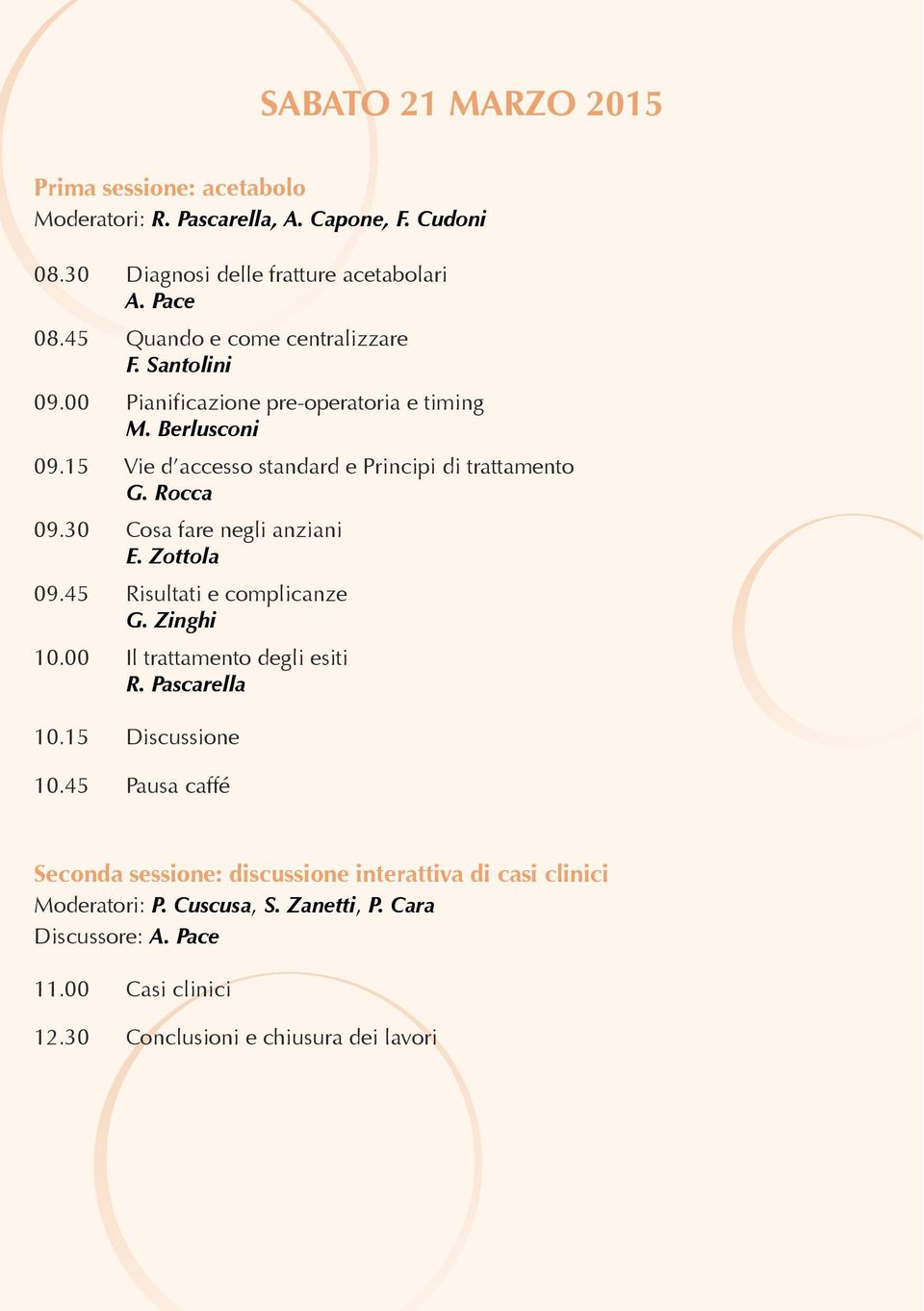 Rocca 09.30 Cosa fare negli anziani E. Zottola 09.45 Risultati e complicanze G. Zinghi 10.00 Il trattamento degli esiti R. Pascarella 10.15 Discussione 10.