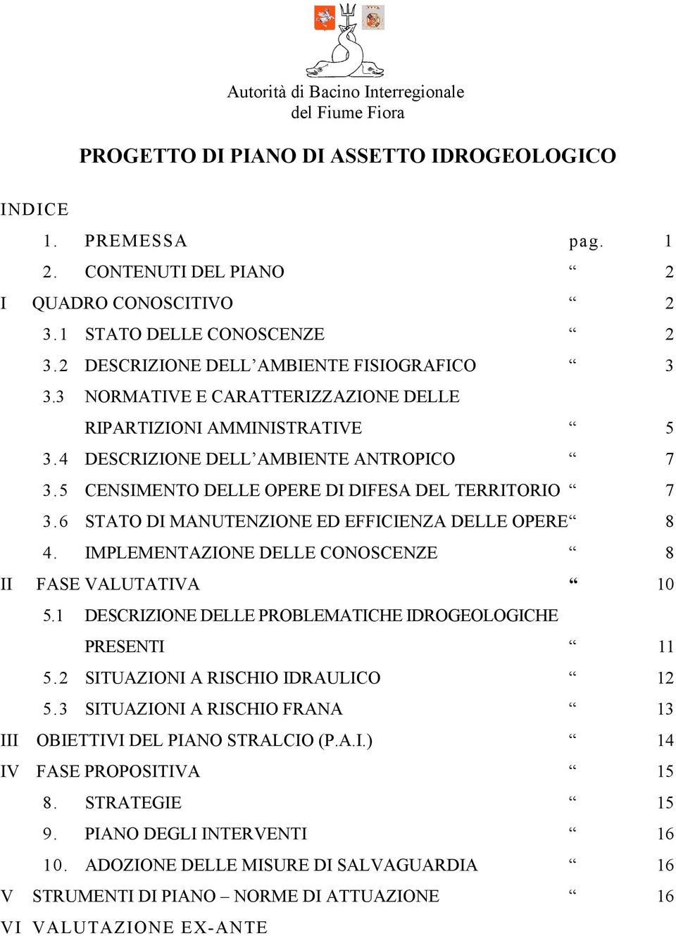 5 CENSIMENTO DELLE OPERE DI DIFESA DEL TERRITORIO 7 3.6 STATO DI MANUTENZIONE ED EFFICIENZA DELLE OPERE 8 4. IMPLEMENTAZIONE DELLE CONOSCENZE 8 II FASE VALUTATIVA 10 5.