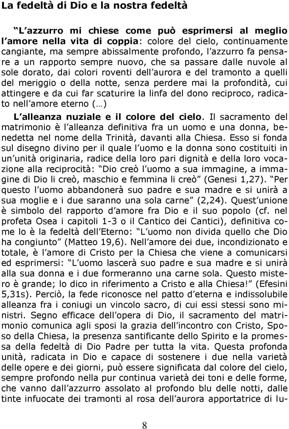 profondità, cui attingere e da cui far scaturire la linfa del dono reciproco, radicato nell amore eterno ( ) L alleanza nuziale e il colore del cielo.