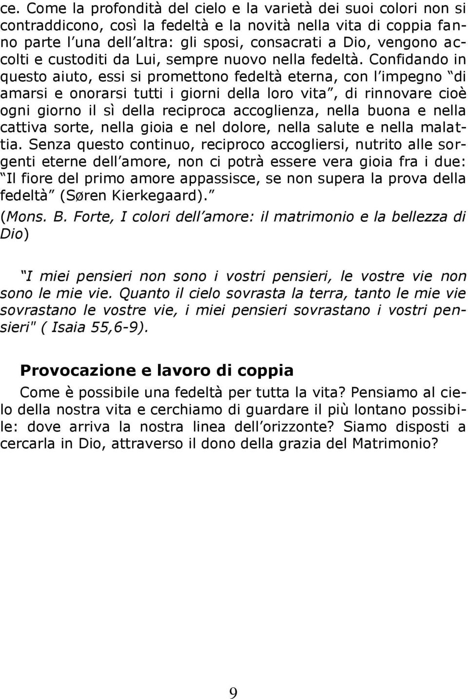 Confidando in questo aiuto, essi si promettono fedeltà eterna, con l impegno di amarsi e onorarsi tutti i giorni della loro vita, di rinnovare cioè ogni giorno il sì della reciproca accoglienza,