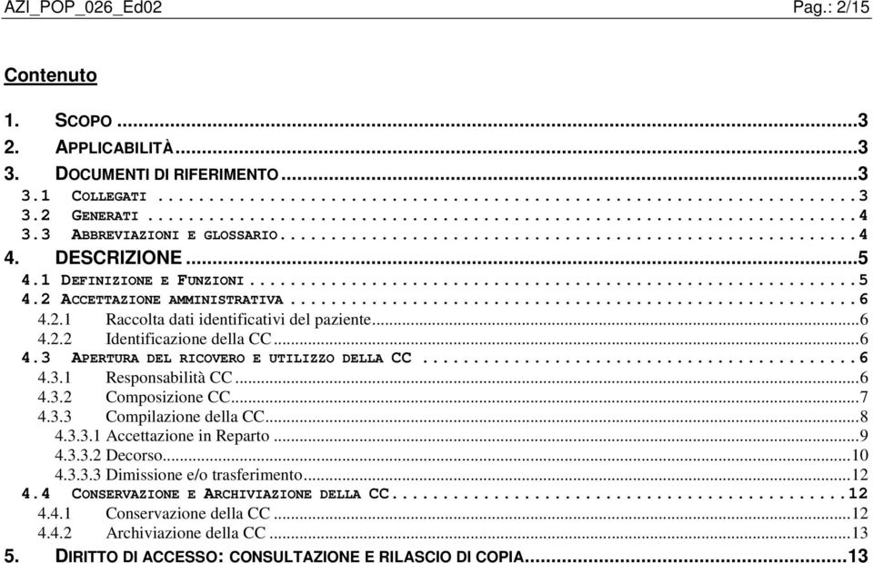 ..6 4.3.1 Responsabilità CC...6 4.3.2 Composizione CC...7 4.3.3 Compilazione della CC...8 4.3.3.1 Accettazione in Reparto...9 4.3.3.2 Decorso...10 4.3.3.3 Dimissione e/o trasferimento...12 4.