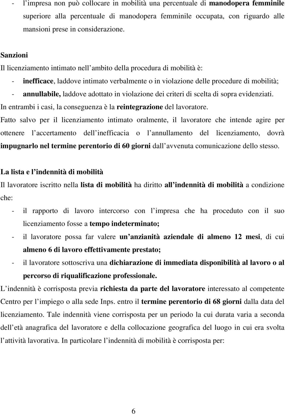 in violazione dei criteri di scelta di sopra evidenziati. In entrambi i casi, la conseguenza è la reintegrazione del lavoratore.