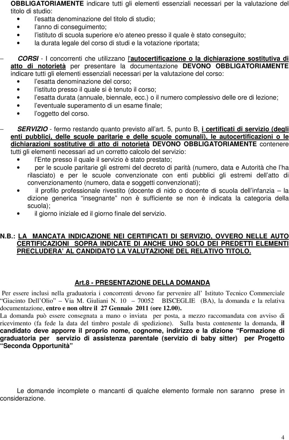 sostitutiva di atto di notorietà per presentare la documentazione DEVONO OBBLIGATORIAMENTE indicare tutti gli elementi essenziali necessari per la valutazione del corso: l esatta denominazione del