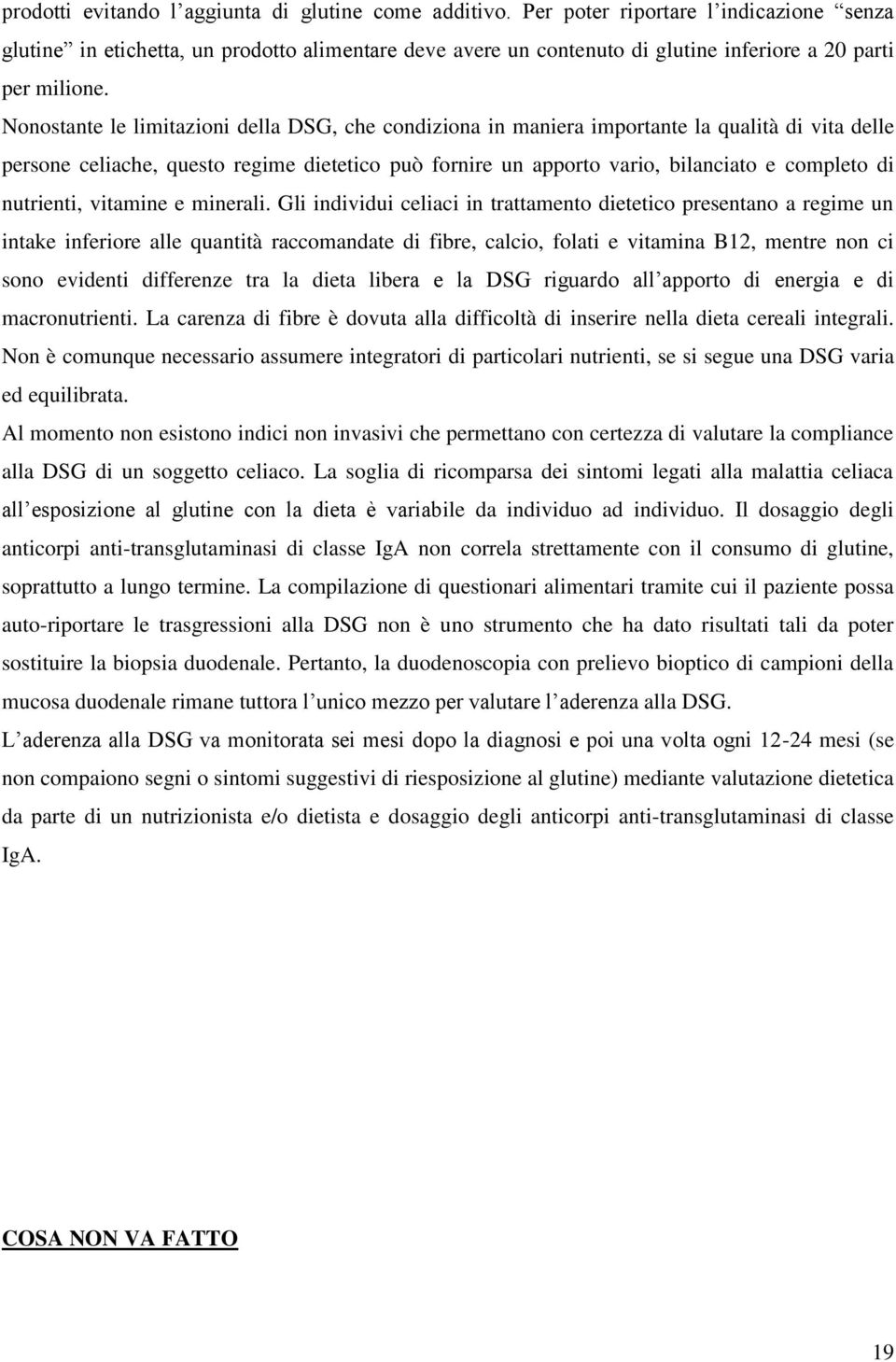 Nonostante le limitazioni della DSG, che condiziona in maniera importante la qualità di vita delle persone celiache, questo regime dietetico può fornire un apporto vario, bilanciato e completo di