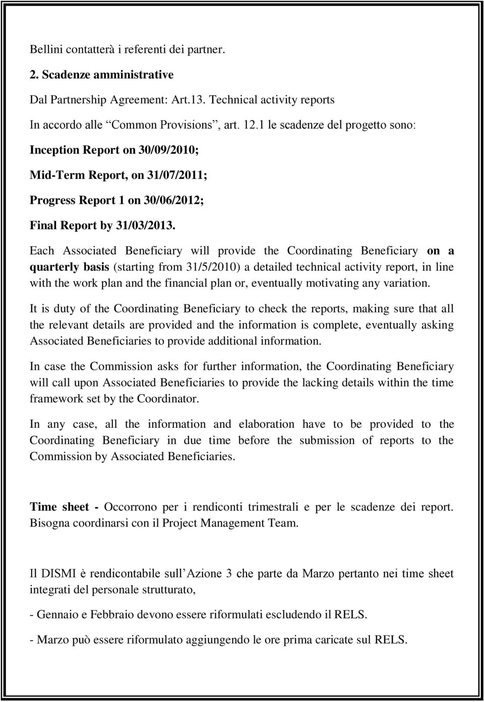 Each Associated Beneficiary will provide the Coordinating Beneficiary on a quarterly basis (starting from 31/5/2010) a detailed technical activity report, in line with the work plan and the financial