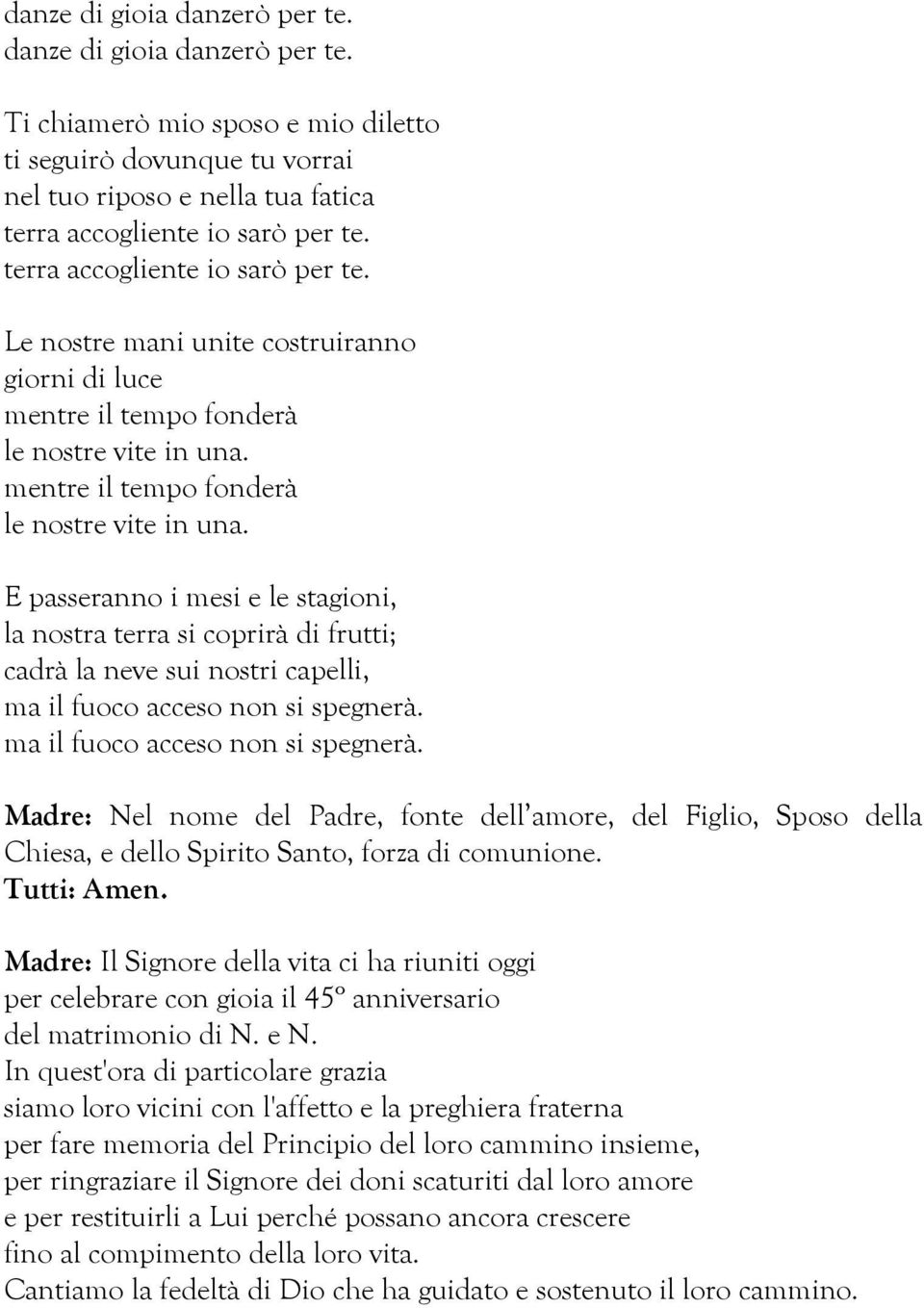 mentre il tempo fonderà le nostre vite in una. E passeranno i mesi e le stagioni, la nostra terra si coprirà di frutti; cadrà la neve sui nostri capelli, ma il fuoco acceso non si spegnerà.