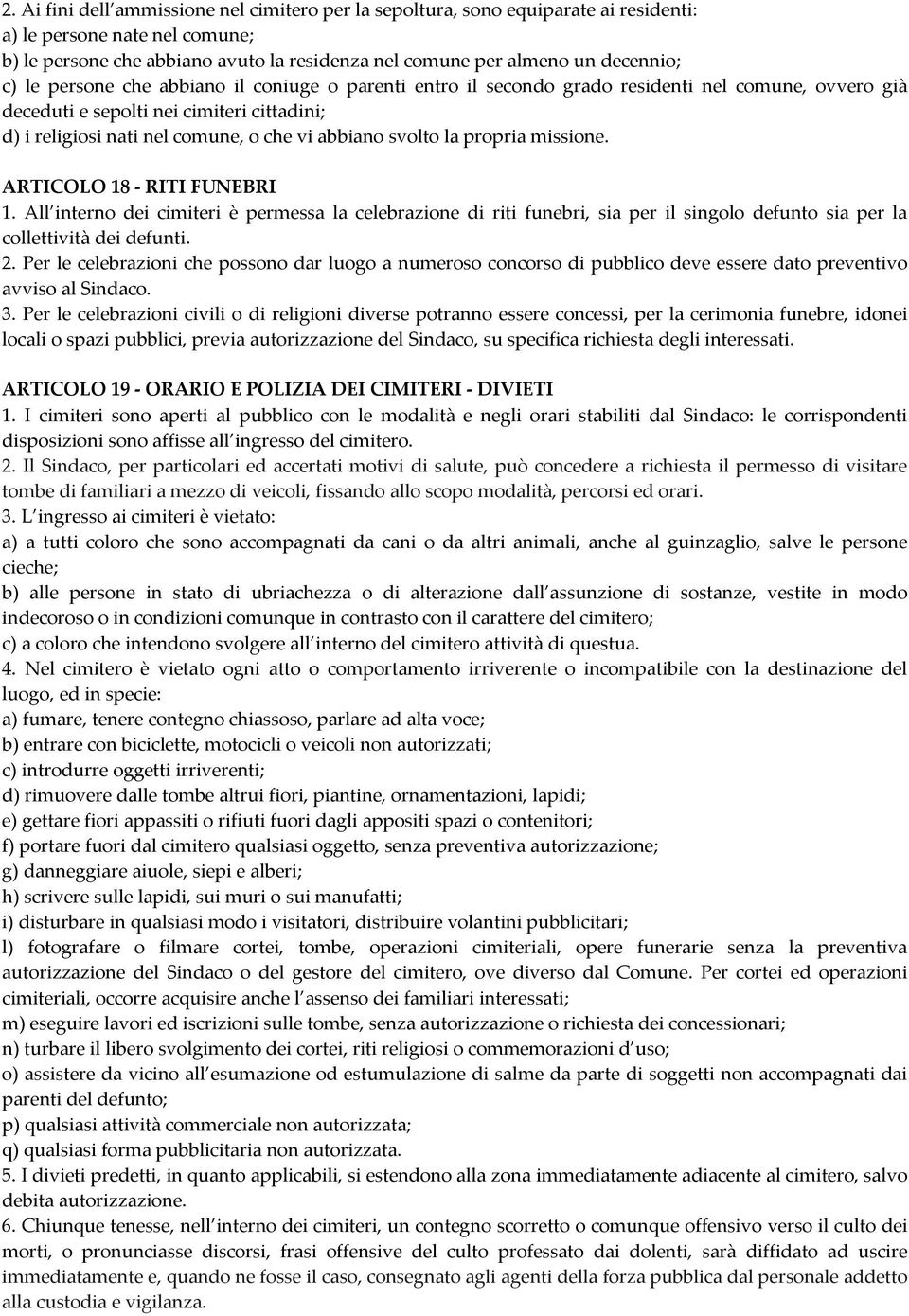 svolto la propria missione. ARTICOLO 18 - RITI FUNEBRI 1. All interno dei cimiteri è permessa la celebrazione di riti funebri, sia per il singolo defunto sia per la collettività dei defunti. 2.