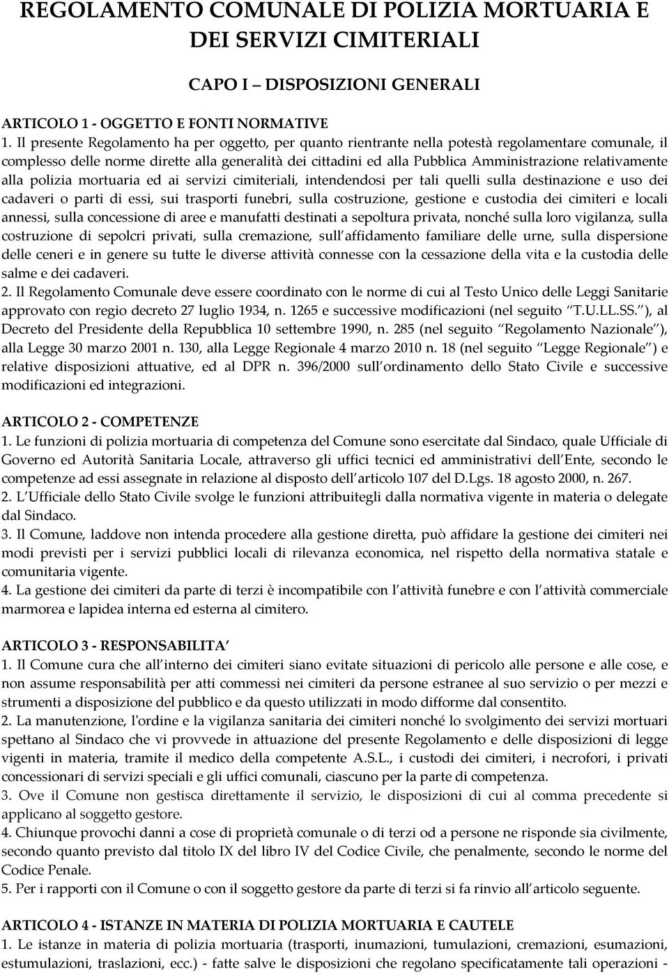 relativamente alla polizia mortuaria ed ai servizi cimiteriali, intendendosi per tali quelli sulla destinazione e uso dei cadaveri o parti di essi, sui trasporti funebri, sulla costruzione, gestione