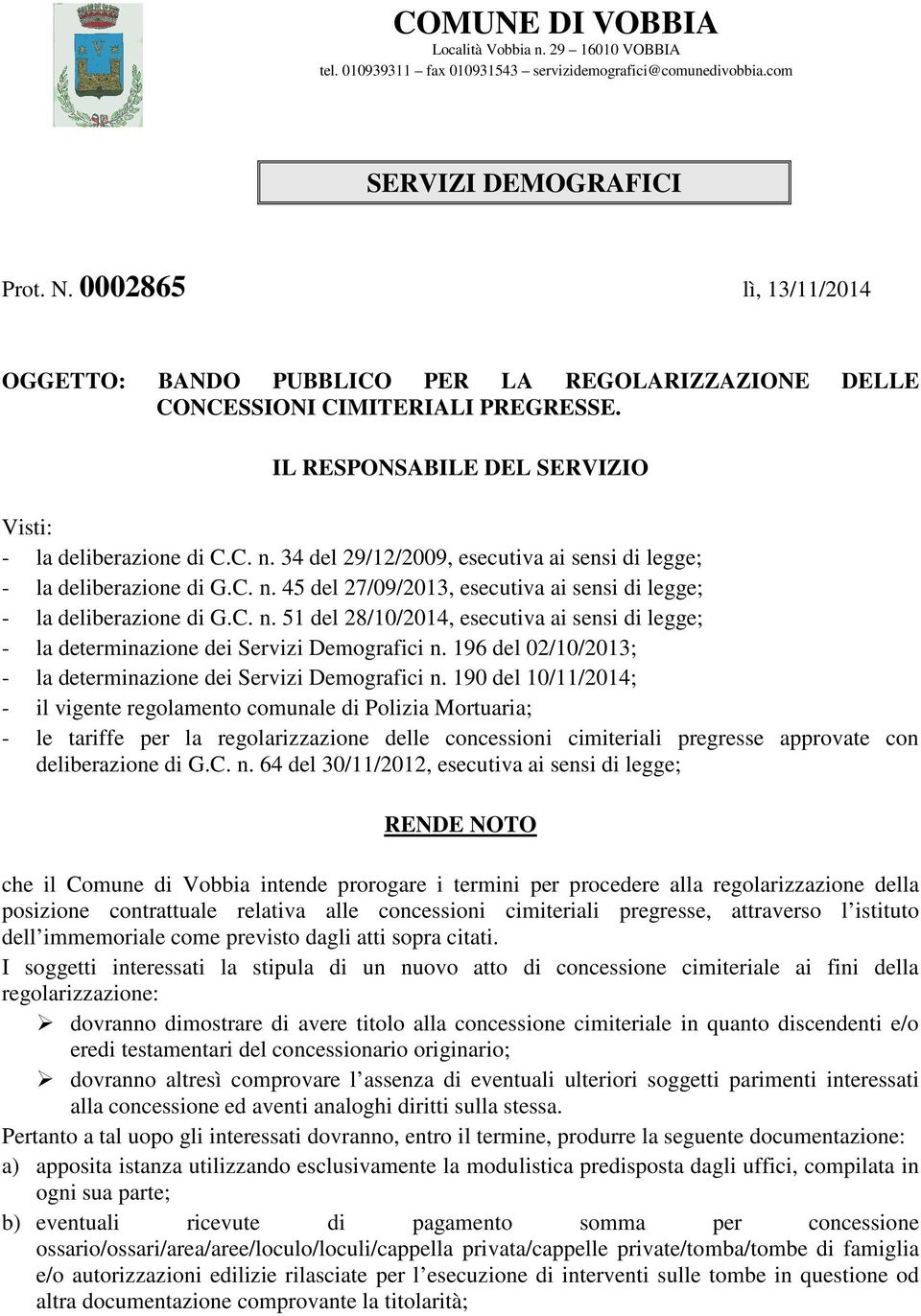 34 del 29/12/2009, esecutiva ai sensi di legge; - la deliberazione di G.C. n. 45 del 27/09/2013, esecutiva ai sensi di legge; - la deliberazione di G.C. n. 51 del 28/10/2014, esecutiva ai sensi di legge; - la determinazione dei Servizi Demografici n.