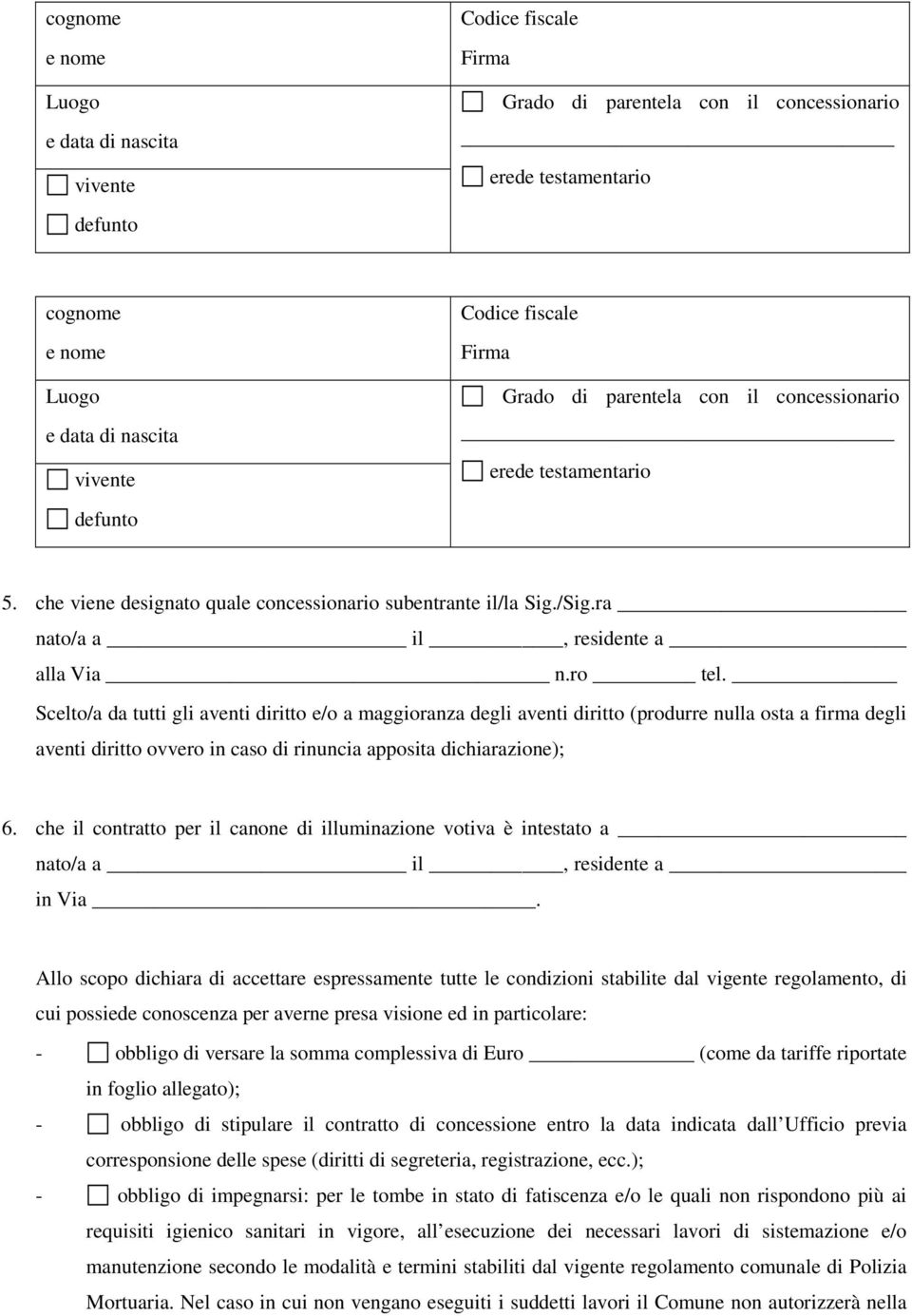 Scelto/a da tutti gli aventi diritto e/o a maggioranza degli aventi diritto (produrre nulla osta a firma degli aventi diritto ovvero in caso di rinuncia apposita dichiarazione); 6.