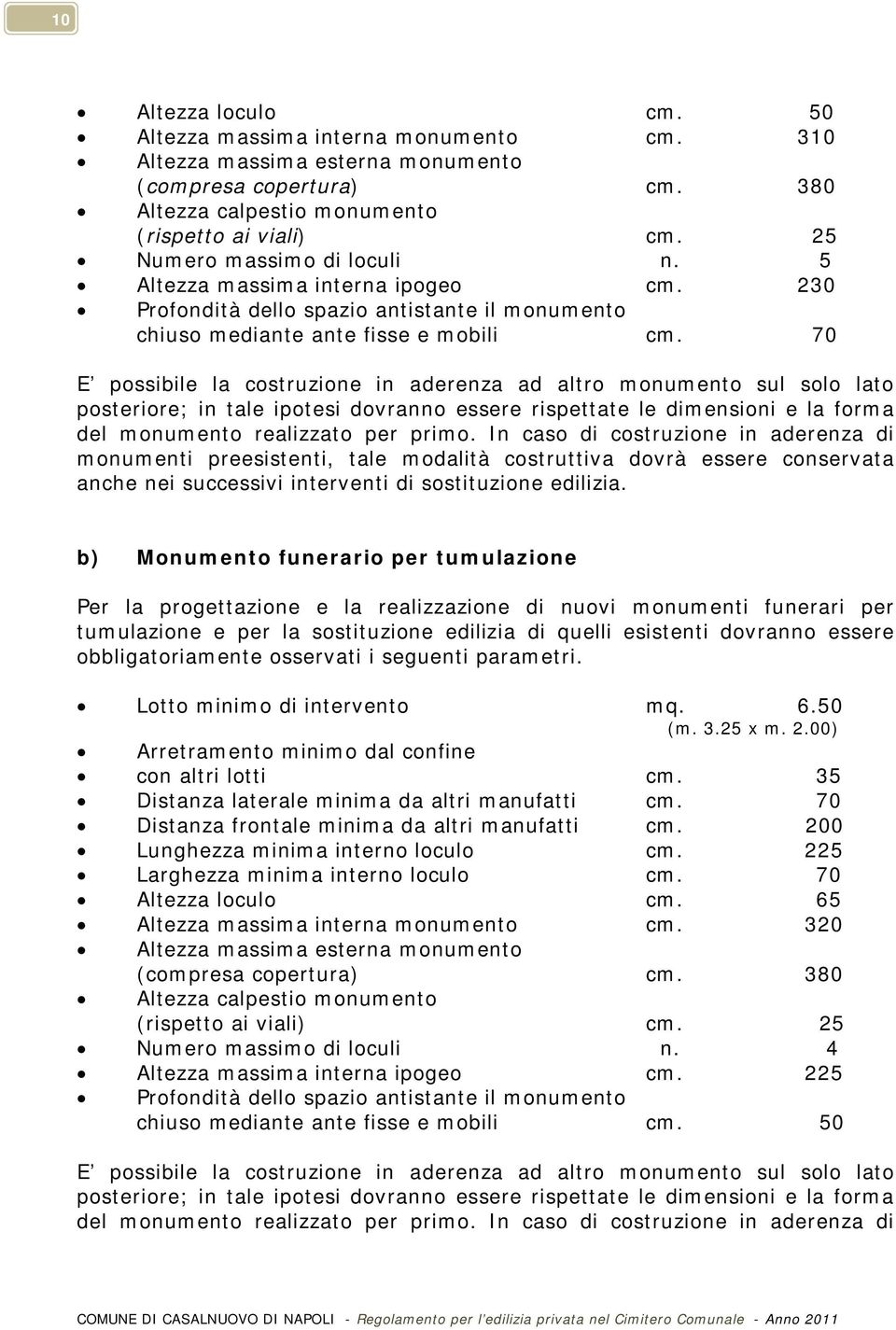 70 E possibile la costruzione in aderenza ad altro monumento sul solo lato posteriore; in tale ipotesi dovranno essere rispettate le dimensioni e la forma del monumento realizzato per primo.