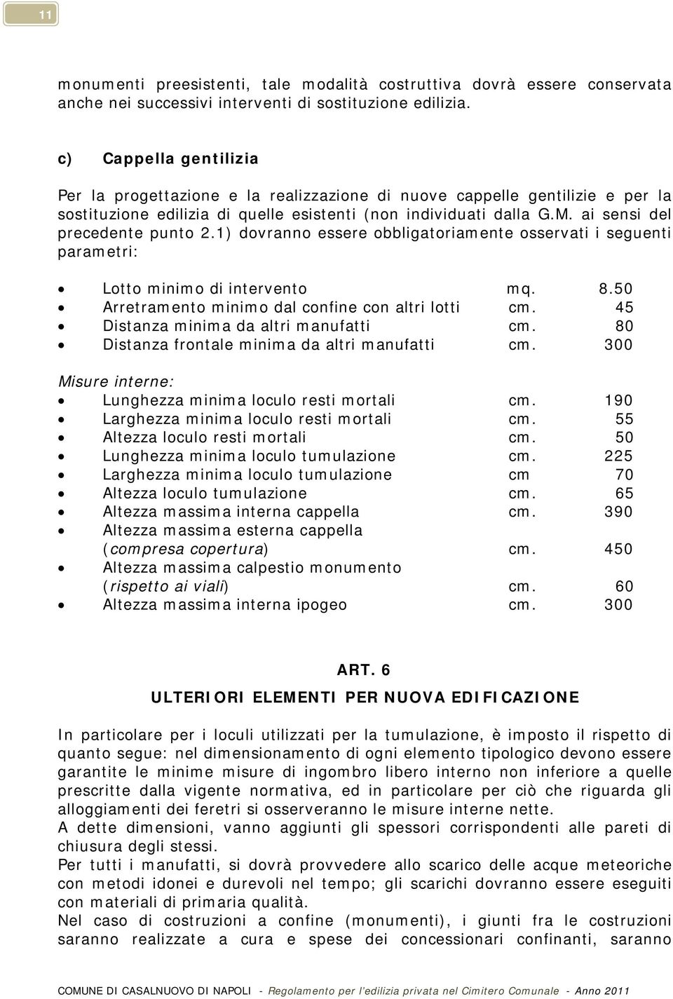 ai sensi del precedente punto 2.1) dovranno essere obbligatoriamente osservati i seguenti parametri: Lotto minimo di intervento mq. 8.50 Arretramento minimo dal confine con altri lotti cm.