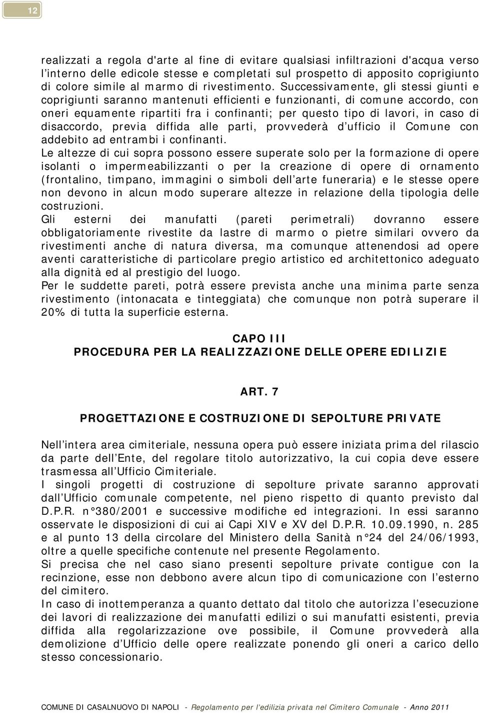 Successivamente, gli stessi giunti e coprigiunti saranno mantenuti efficienti e funzionanti, di comune accordo, con oneri equamente ripartiti fra i confinanti; per questo tipo di lavori, in caso di