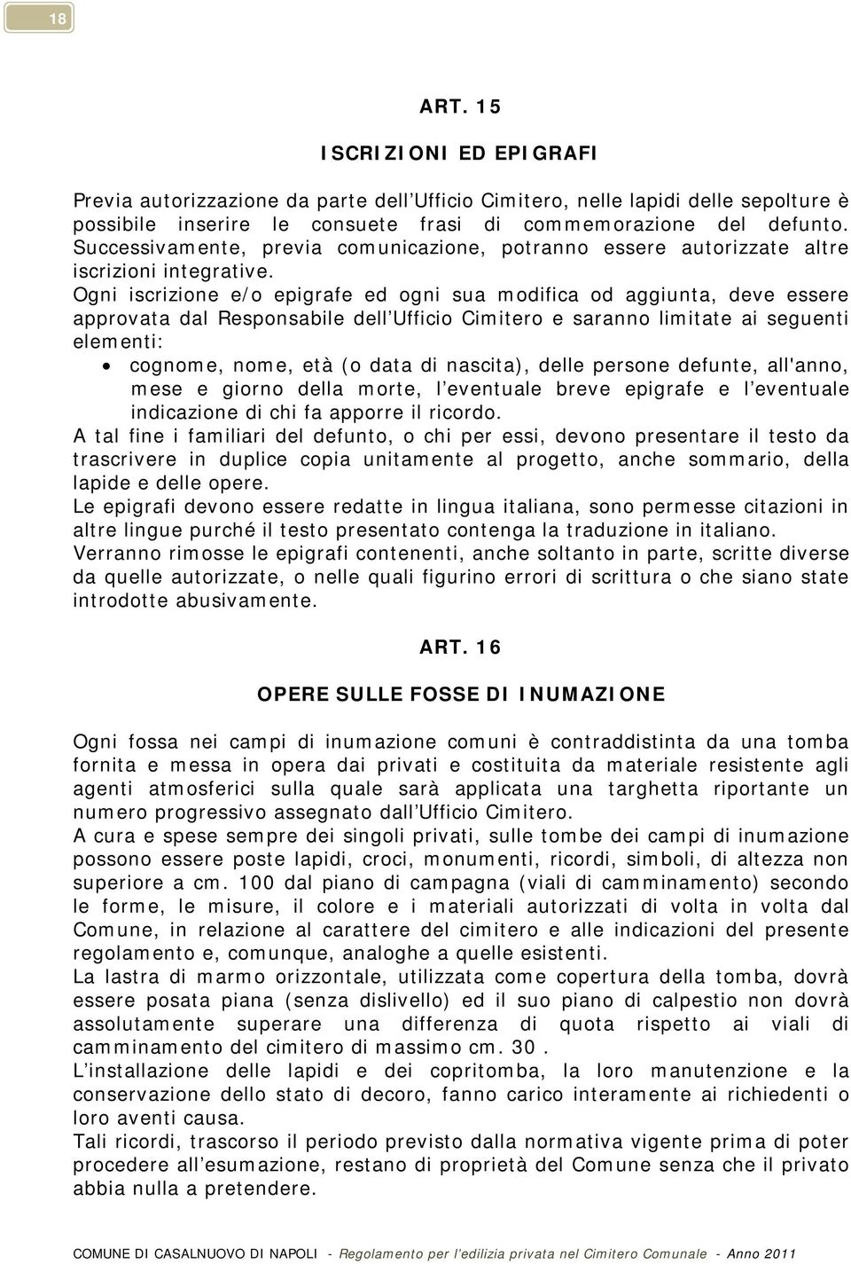 Ogni iscrizione e/o epigrafe ed ogni sua modifica od aggiunta, deve essere approvata dal Responsabile dell Ufficio Cimitero e saranno limitate ai seguenti elementi: cognome, nome, età (o data di