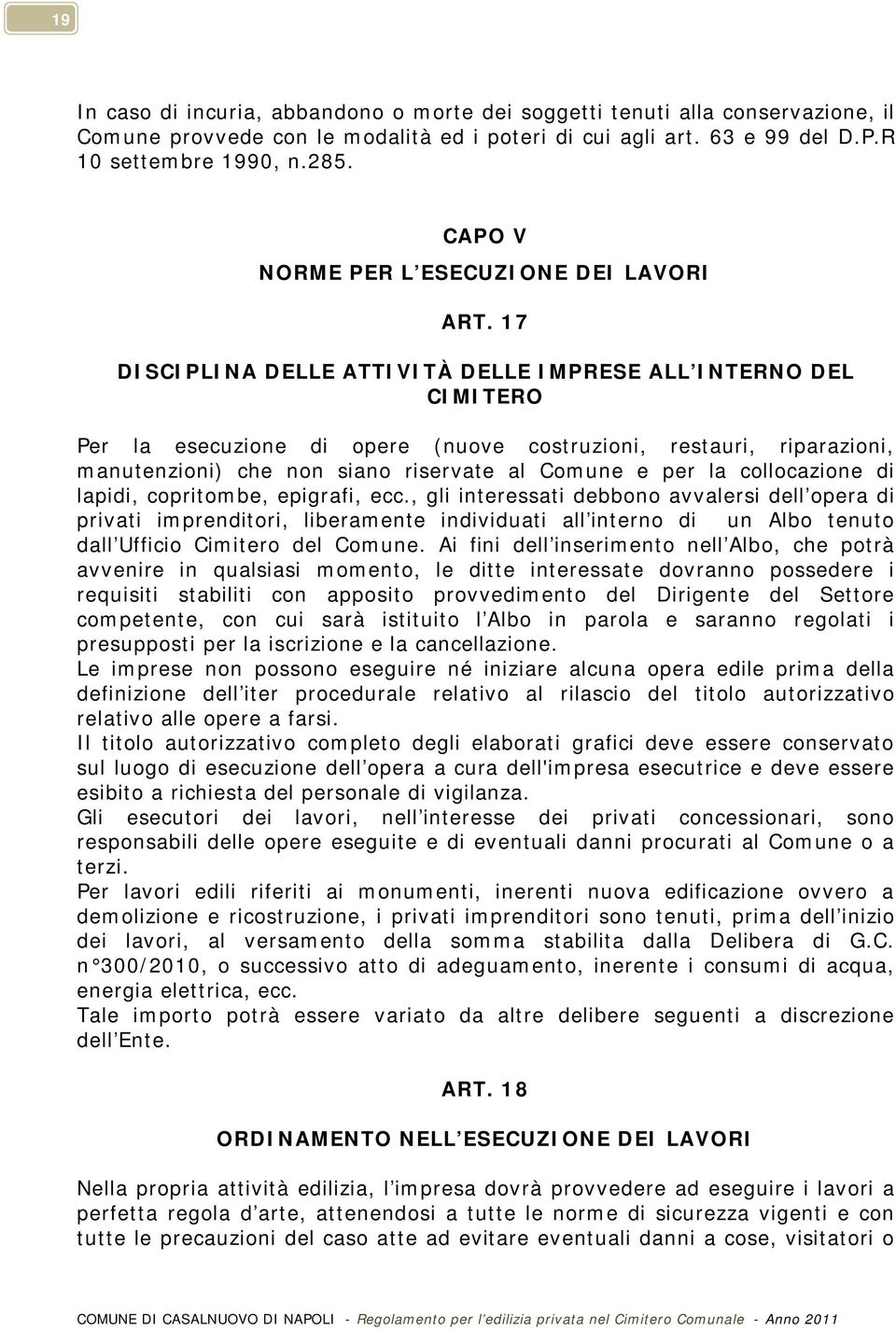 17 DISCIPLINA DELLE ATTIVITÀ DELLE IMPRESE ALL INTERNO DEL CIMITERO Per la esecuzione di opere (nuove costruzioni, restauri, riparazioni, manutenzioni) che non siano riservate al Comune e per la