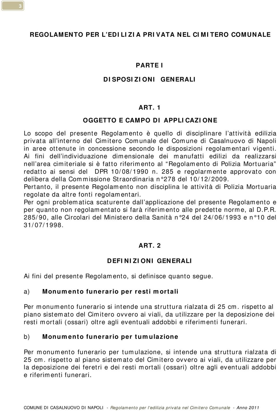 ottenute in concessione secondo le disposizioni regolamentari vigenti.