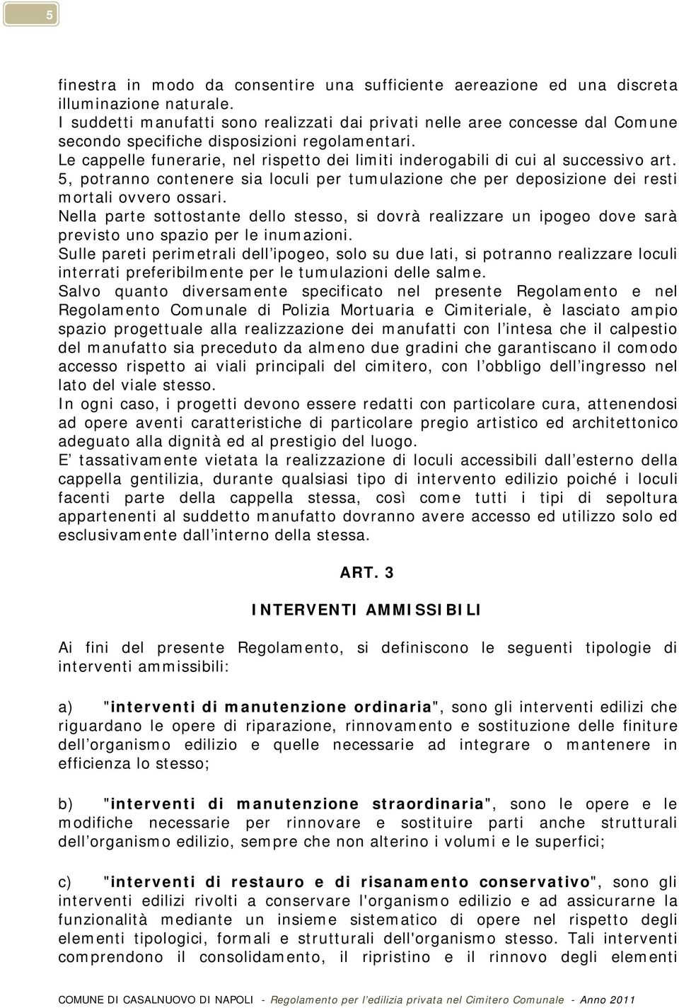 Le cappelle funerarie, nel rispetto dei limiti inderogabili di cui al successivo art. 5, potranno contenere sia loculi per tumulazione che per deposizione dei resti mortali ovvero ossari.