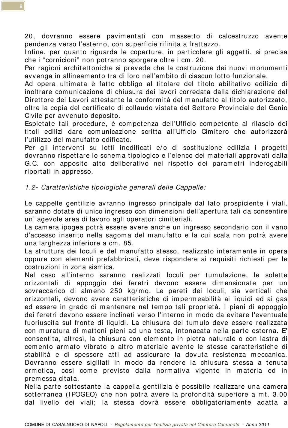 Per ragioni architettoniche si prevede che la costruzione dei nuovi monumenti avvenga in allineamento tra di loro nell ambito di ciascun lotto funzionale.