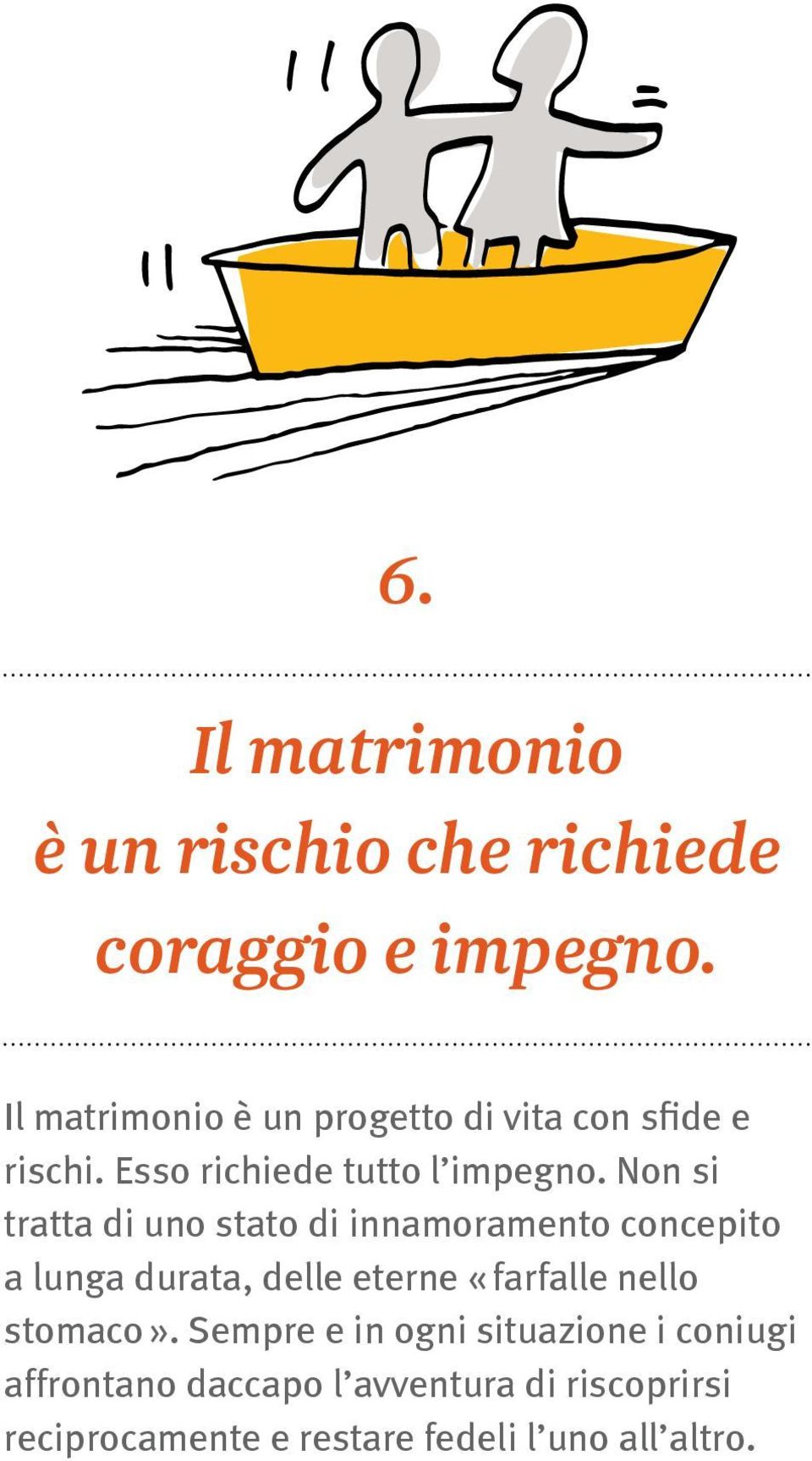 Non si tratta di uno stato di innamoramento concepito a lunga durata, delle eterne «farfalle