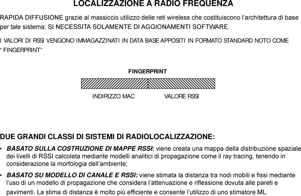 I VALORI DI RSSI VENGONO IMMAGAZZINATI IN DATA BASE APPOSITI IN FORMATO STANDARD NOTO COME FINGERPRINT FINGERPRINT INDIRIZZO MAC VALORE RSSI DUE GRANDI CLASSI DI SISTEMI DI RADIOLOCALIZZAZIONE: