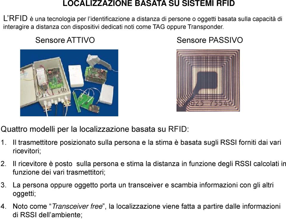 Il trasmettitore posizionato sulla persona e la stima è basata sugli RSSI forniti dai vari ricevitori; 2.