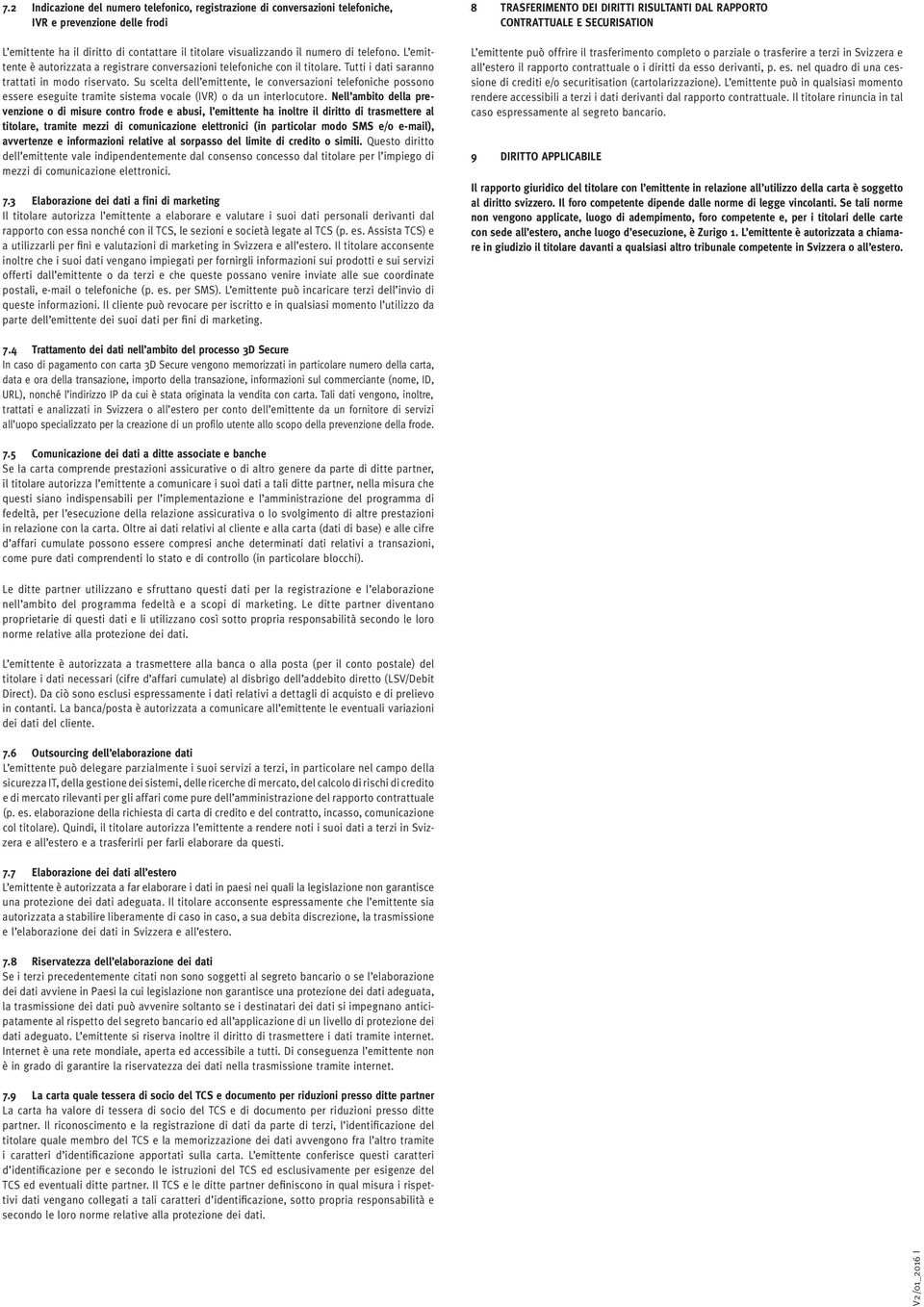 Su scelta dell emittente, le conversazioni telefoniche possono essere eseguite tramite sistema vocale (IVR) o da un interlocutore.