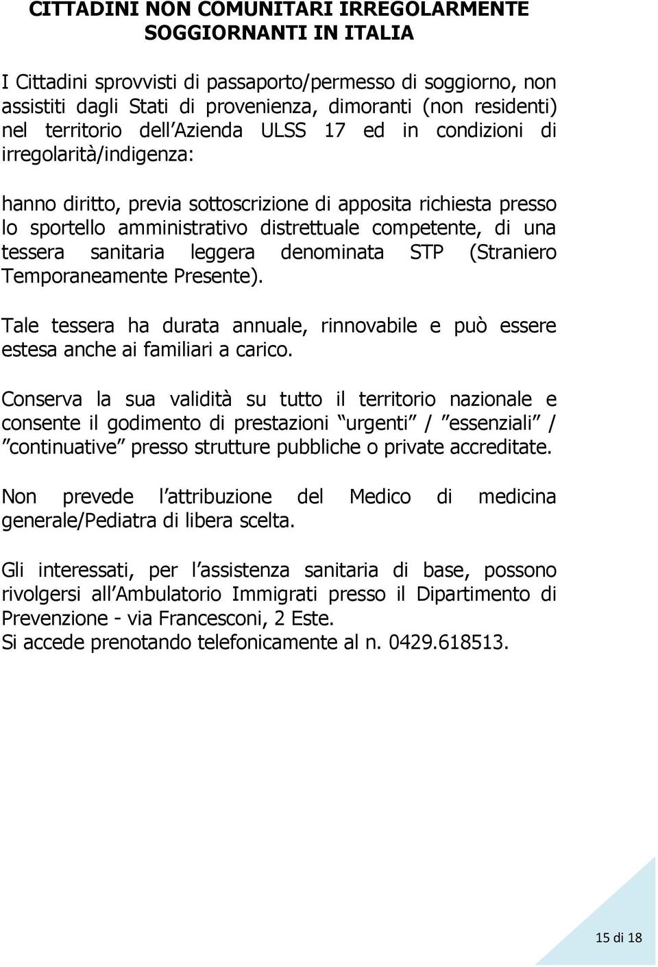 una tessera sanitaria leggera denominata STP (Straniero Temporaneamente Presente). Tale tessera ha durata annuale, rinnovabile e può essere estesa anche ai familiari a carico.