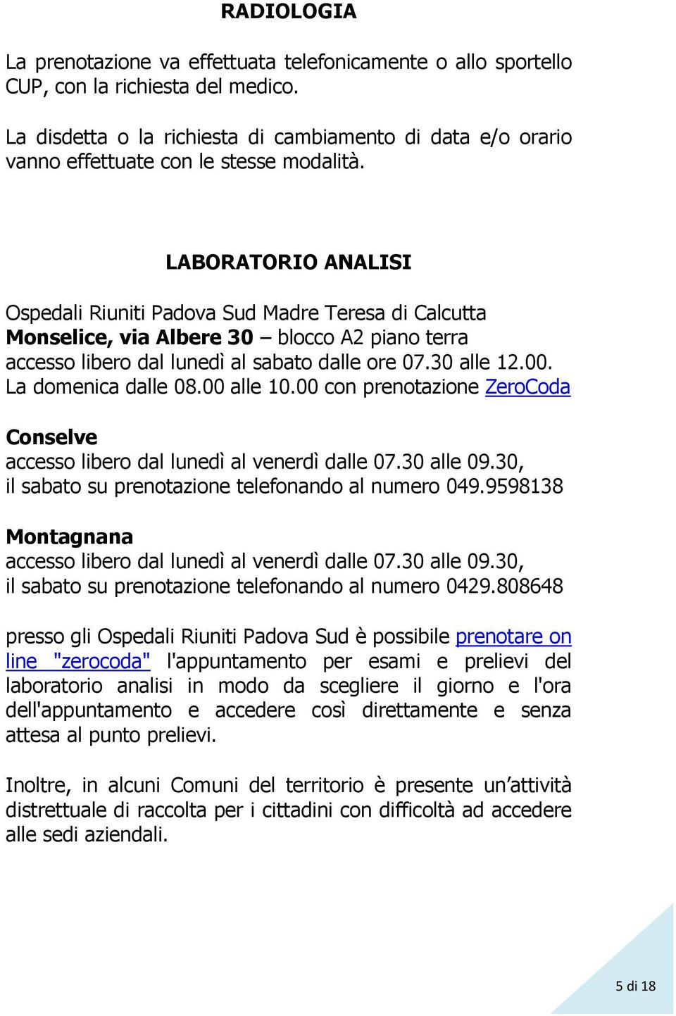 LABORATORIO ANALISI Ospedali Riuniti Padova Sud Madre Teresa di Calcutta Monselice, via Albere 30 blocco A2 piano terra accesso libero dal lunedì al sabato dalle ore 07.30 alle 12.00.