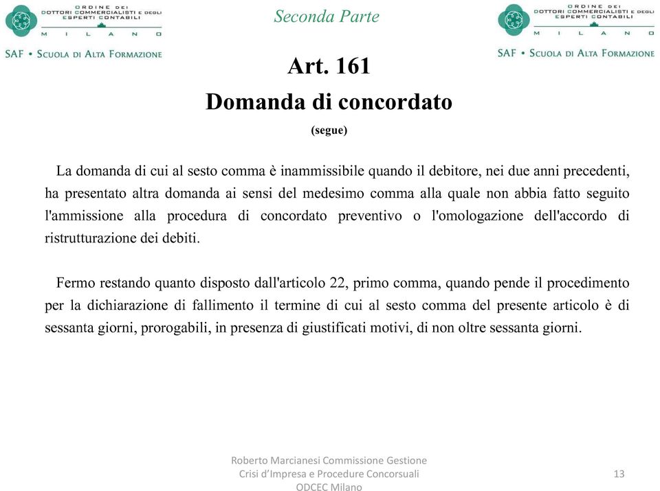 sensi del medesimo comma alla quale non abbia fatto seguito l'ammissione alla procedura di concordato preventivo o l'omologazione dell'accordo di