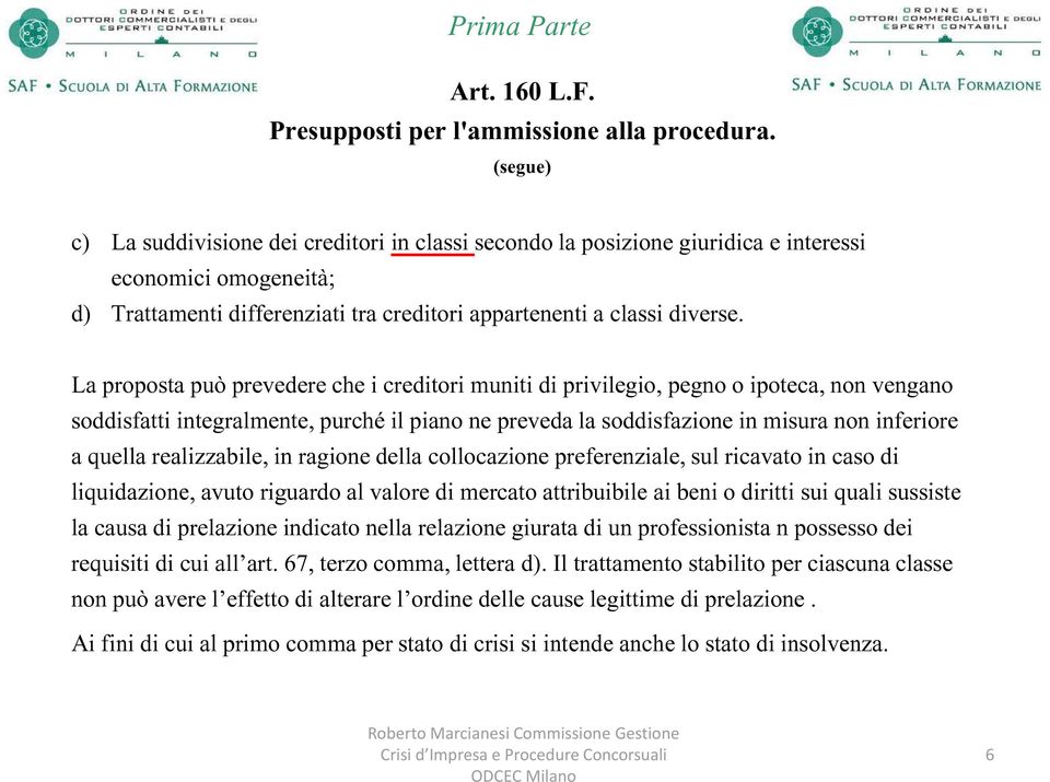 La proposta può prevedere che i creditori muniti di privilegio, pegno o ipoteca, non vengano soddisfatti integralmente, purché il piano ne preveda la soddisfazione in misura non inferiore a quella