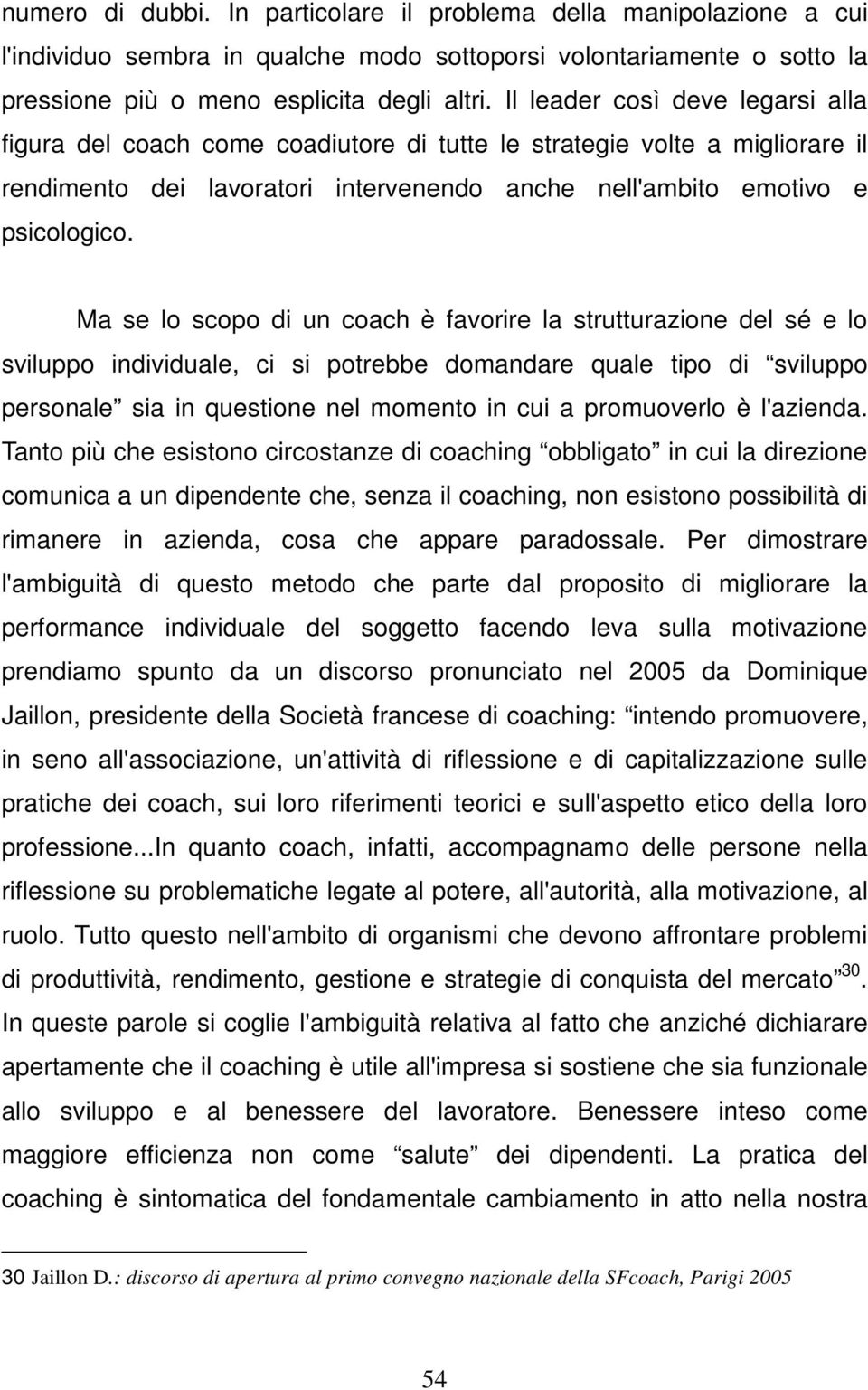 Ma se lo scopo di un coach è favorire la strutturazione del sé e lo sviluppo individuale, ci si potrebbe domandare quale tipo di sviluppo personale sia in questione nel momento in cui a promuoverlo è