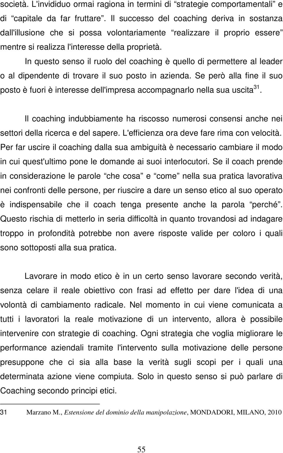 In questo senso il ruolo del coaching è quello di permettere al leader o al dipendente di trovare il suo posto in azienda.