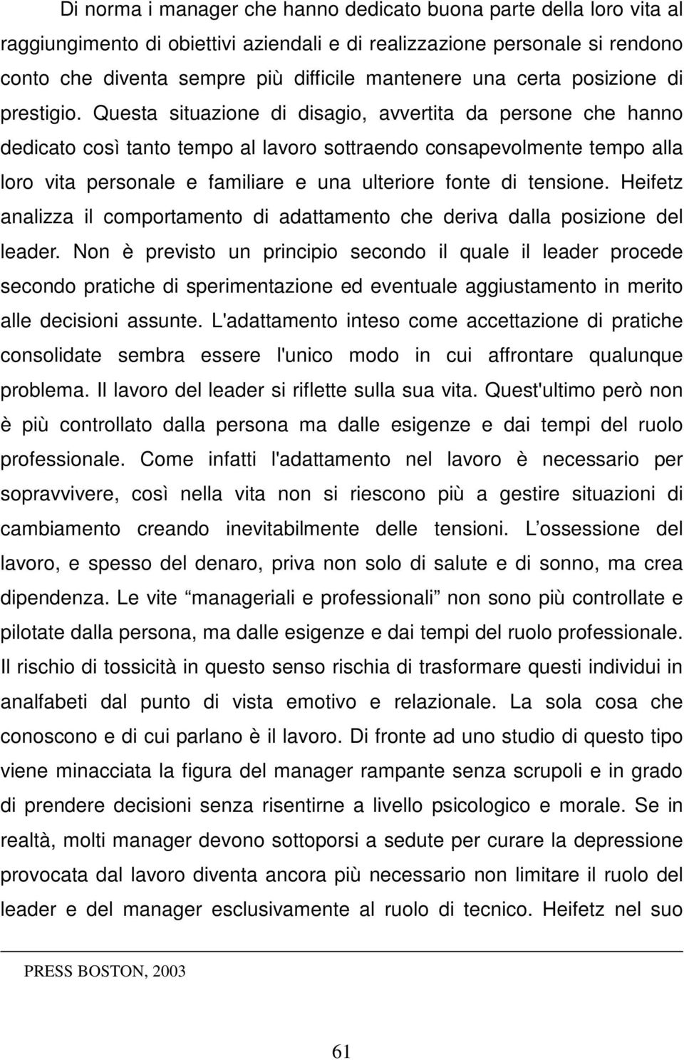 Questa situazione di disagio, avvertita da persone che hanno dedicato così tanto tempo al lavoro sottraendo consapevolmente tempo alla loro vita personale e familiare e una ulteriore fonte di