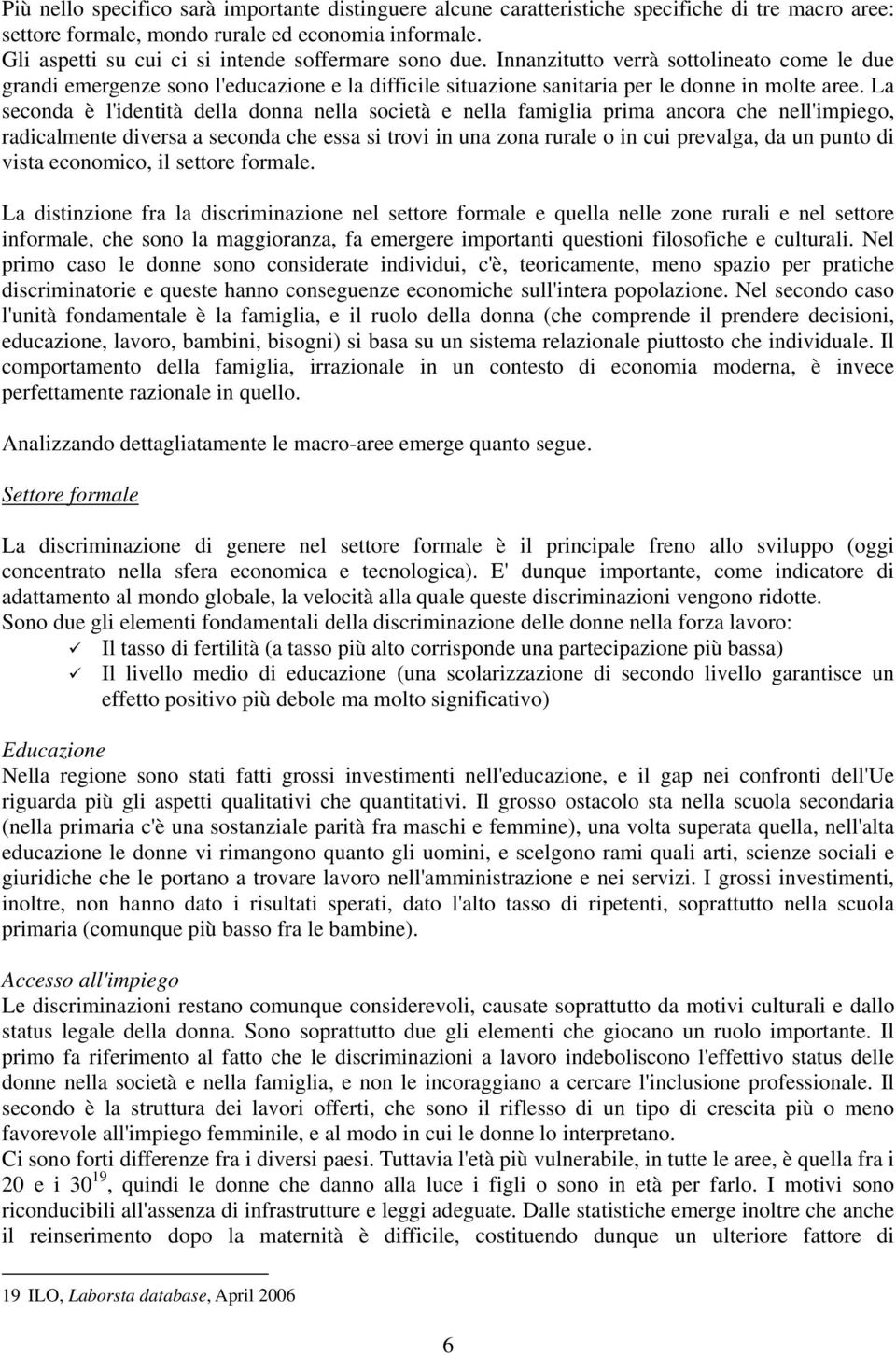 La seconda è l'identità della donna nella società e nella famiglia prima ancora che nell'impiego, radicalmente diversa a seconda che essa si trovi in una zona rurale o in cui prevalga, da un punto di