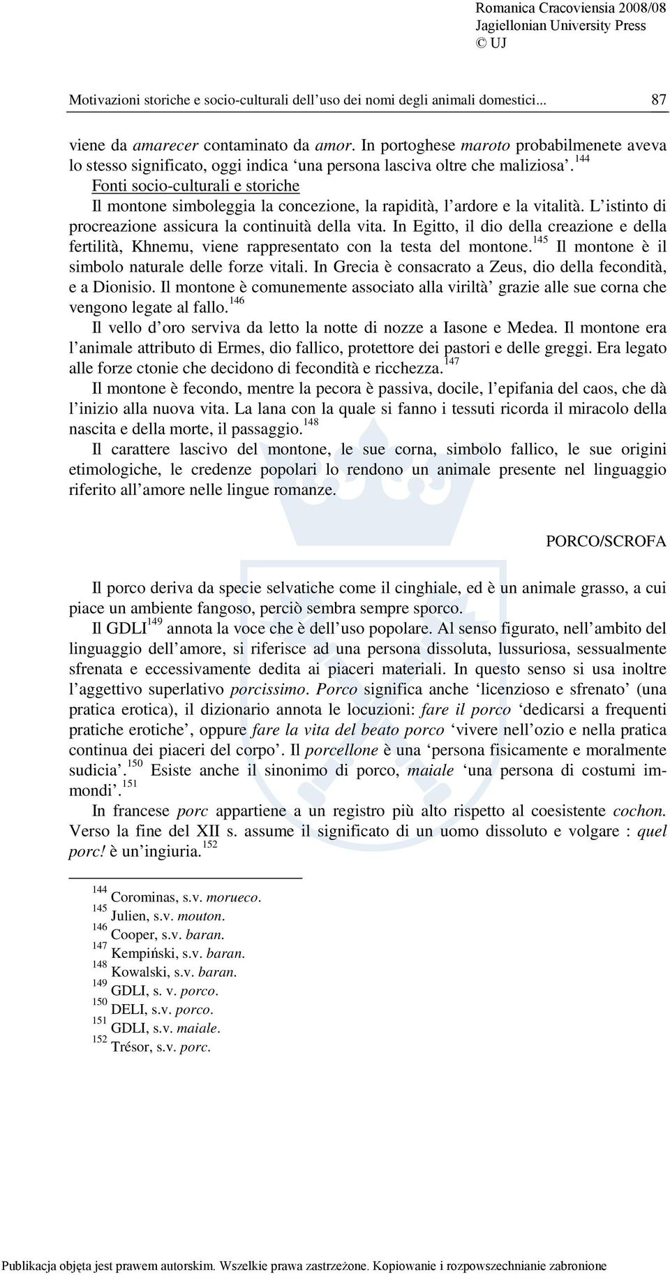 144 Fonti socio-culturali e storiche Il montone simboleggia la concezione, la rapidità, l ardore e la vitalità. L istinto di procreazione assicura la continuità della vita.