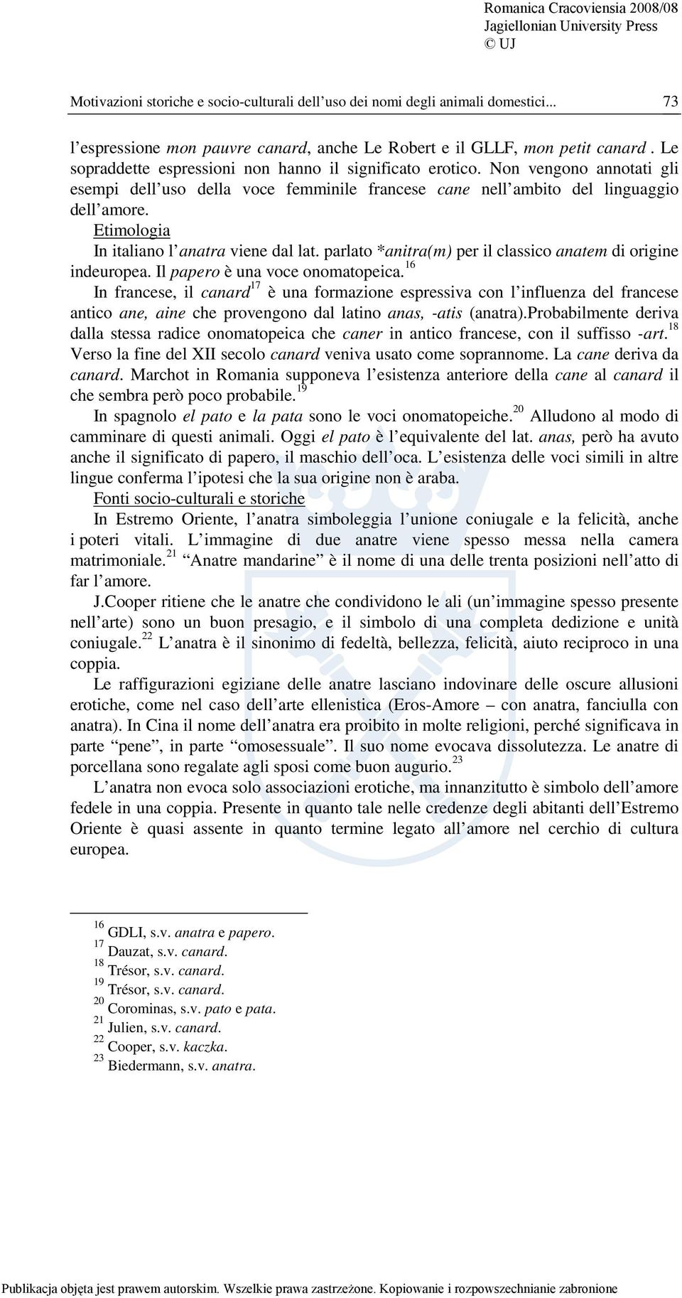 Etimologia In italiano l anatra viene dal lat. parlato *anitra(m) per il classico anatem di origine indeuropea. Il papero è una voce onomatopeica.