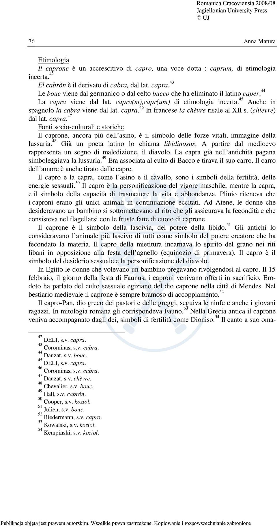 capra. 46 In francese la chèvre risale al XII s. (chievre) dal lat. capra.