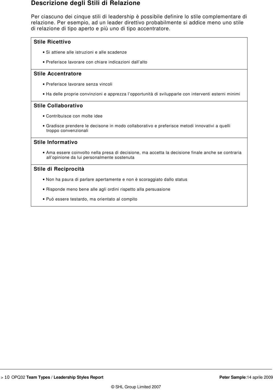 Stile Ricettivo Si attiene alle istruzioni e alle scadenze Preferisce lavorare con chiare indicazioni dall alto Stile Accentratore Preferisce lavorare senza vincoli Ha delle proprie convinzioni e