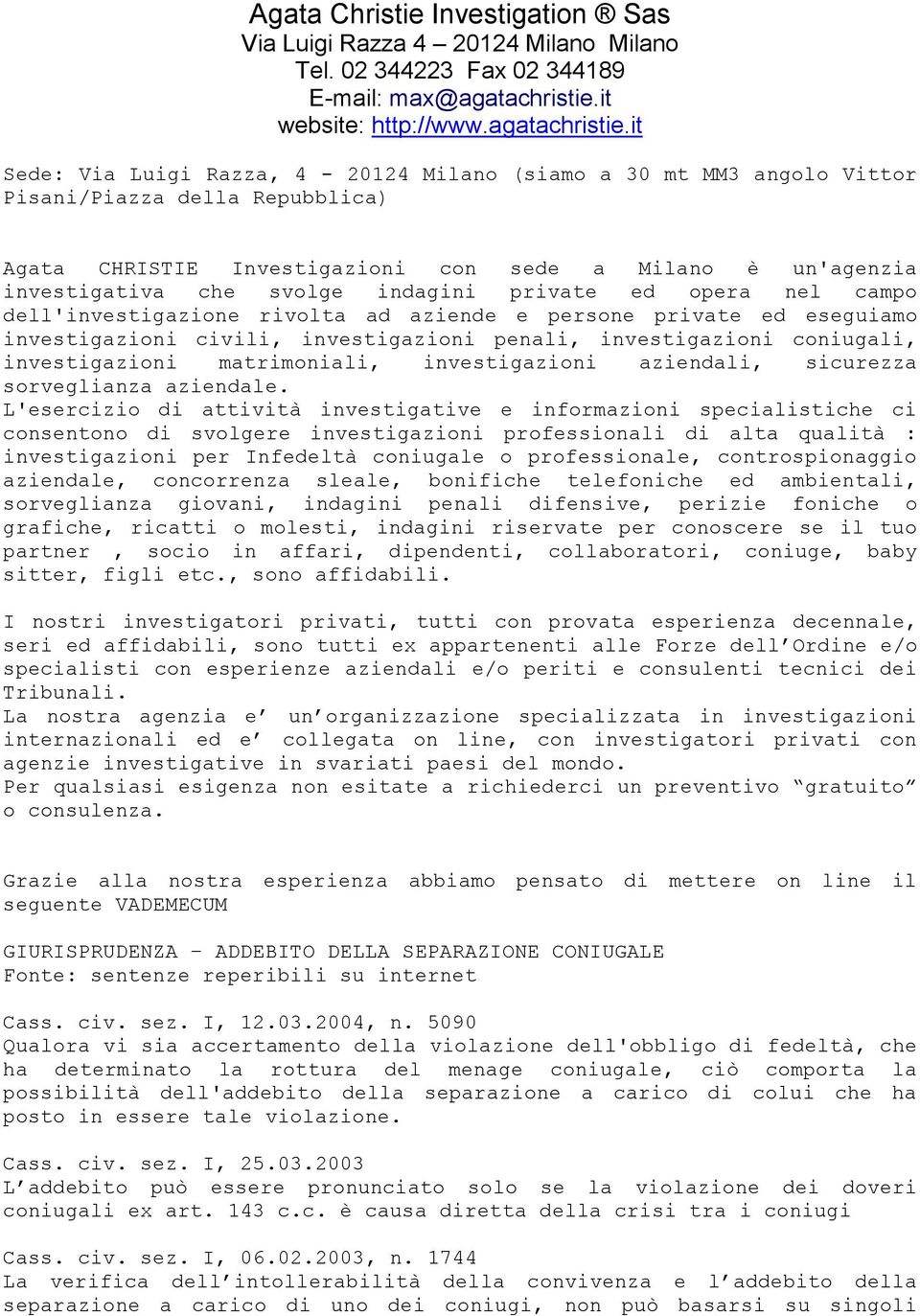 it Sede: Via Luigi Razza, 4-20124 Milano (siamo a 30 mt MM3 angolo Vittor Pisani/Piazza della Repubblica) Agata CHRISTIE Investigazioni con sede a Milano è un'agenzia investigativa che svolge