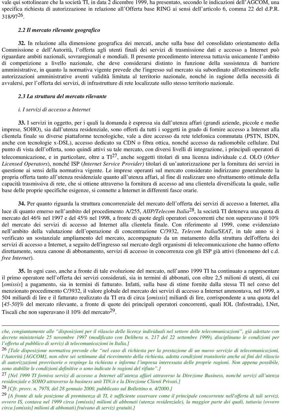 In relazione alla dimensione geografica dei mercati, anche sulla base del consolidato orientamento della Commissione e dell Autorità, l offerta agli utenti finali dei servizi di trasmissione dati e