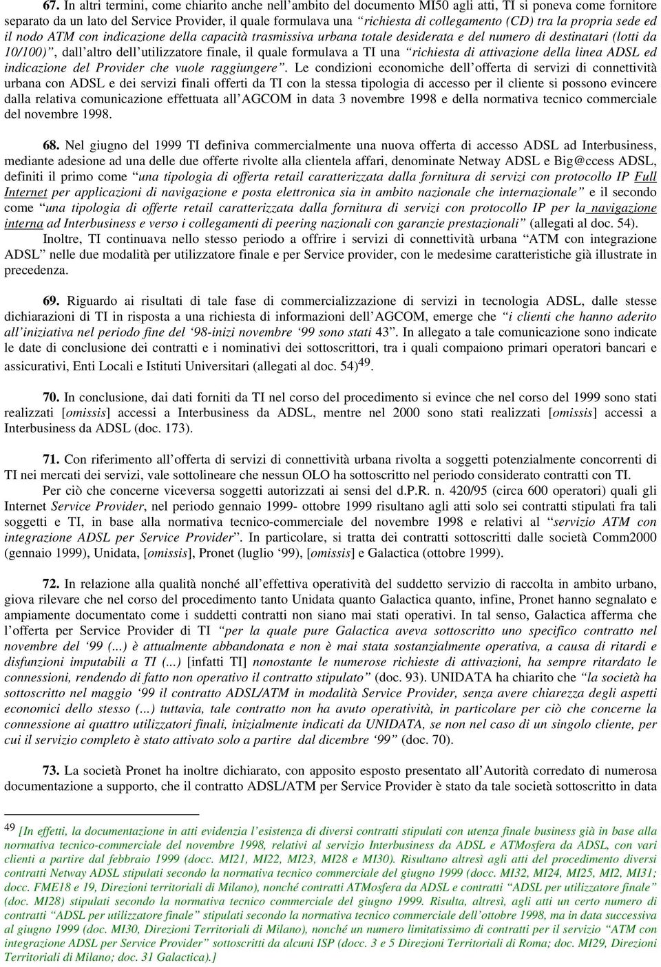 finale, il quale formulava a TI una richiesta di attivazione della linea ADSL ed indicazione del Provider che vuole raggiungere.