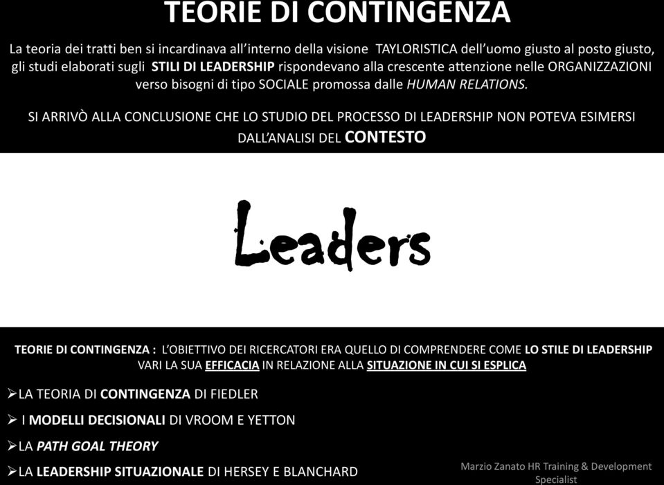 SI ARRIVÒ ALLA CONCLUSIONE CHE LO STUDIO DEL PROCESSO DI LEADERSHIP NON POTEVA ESIMERSI DALL ANALISI DEL CONTESTO TEORIE DI CONTINGENZA : L OBIETTIVO DEI RICERCATORI ERA QUELLO DI