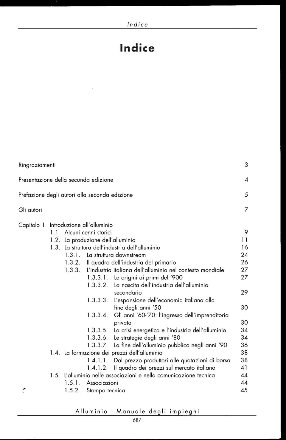 3.3.1. Le origini ai primi del '900 27 1.3.3.2. La nascita dell'industria dell'alluminio secondario 29 1.3.3.3. L'espansione dell'economia italiana alla fine degli anni '50 30 1.3.3.4.