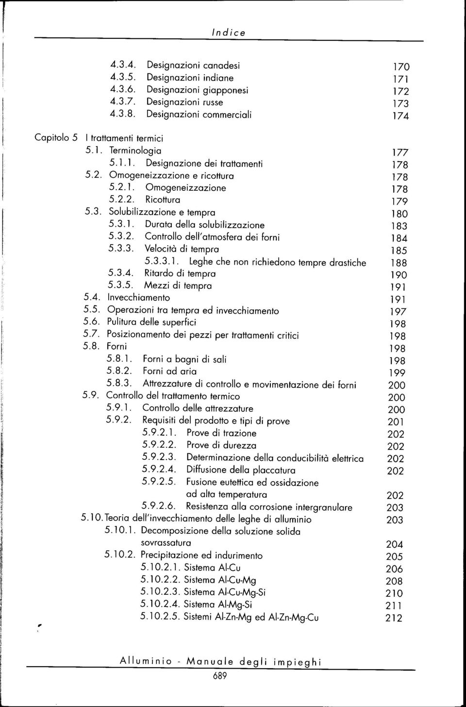 2. Omogeneizzazione e ricottura 178 5.2.1. Omogeneizzazione 178 5.2.2. Ricottura 179 5.3. Solubilizzazione e tempra 180 5.3.1. Durata della solubilizzazione 183 5.3.2. Controllo dell'atmosfera dei forni 184 5.